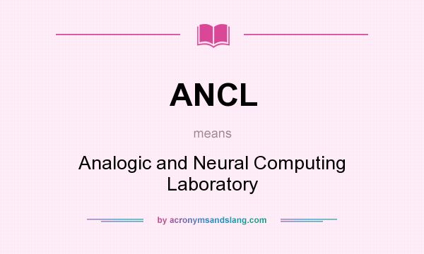 What does ANCL mean? It stands for Analogic and Neural Computing Laboratory