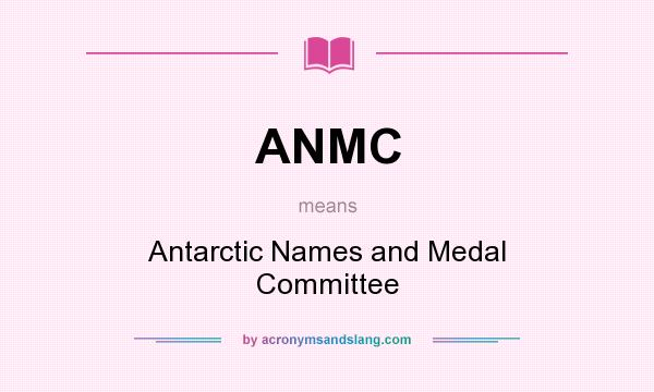 What does ANMC mean? It stands for Antarctic Names and Medal Committee