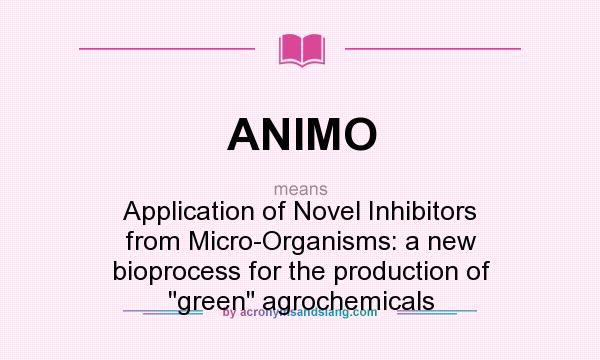 What does ANIMO mean? It stands for Application of Novel Inhibitors from Micro-Organisms: a new bioprocess for the production of 