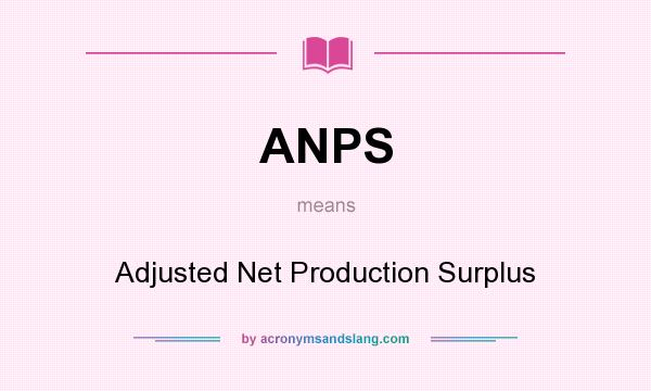 What does ANPS mean? It stands for Adjusted Net Production Surplus