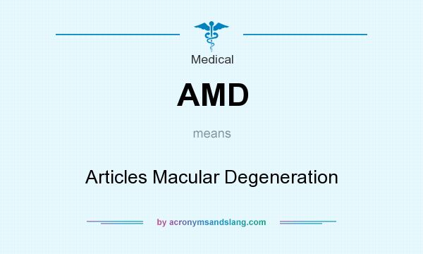 What does AMD mean? It stands for Articles Macular Degeneration