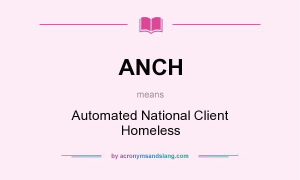 What does ANCH mean? It stands for Automated National Client Homeless