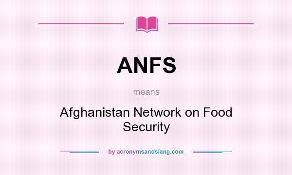 What does ANFS mean? It stands for Afghanistan Network on Food Security