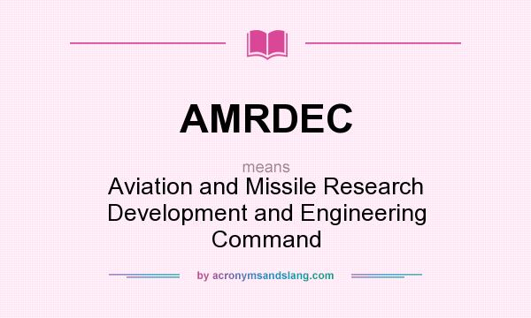 What does AMRDEC mean? It stands for Aviation and Missile Research Development and Engineering Command