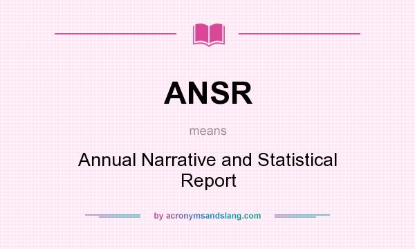 What does ANSR mean? It stands for Annual Narrative and Statistical Report