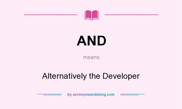What does AND mean? It stands for Alternatively the Developer