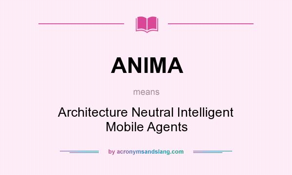 What does ANIMA mean? It stands for Architecture Neutral Intelligent Mobile Agents