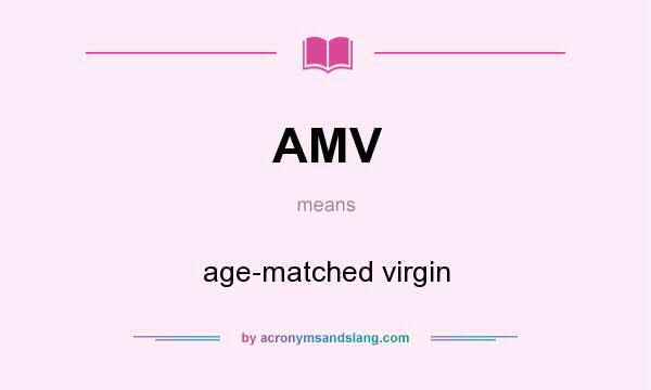 What does AMV mean? It stands for age-matched virgin