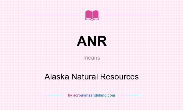 What does ANR mean? It stands for Alaska Natural Resources