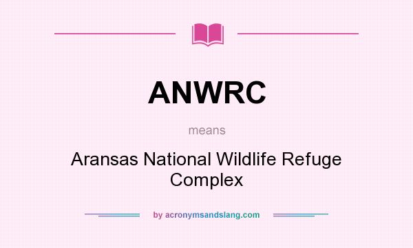 What does ANWRC mean? It stands for Aransas National Wildlife Refuge Complex