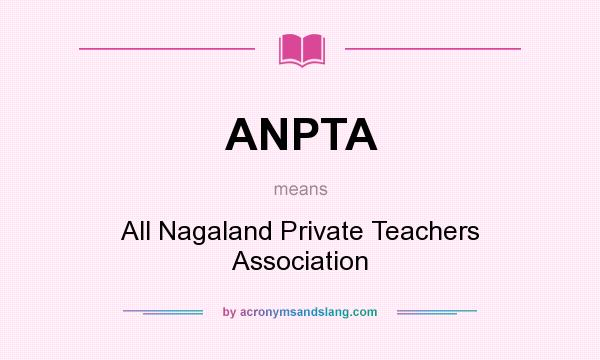 What does ANPTA mean? It stands for All Nagaland Private Teachers Association