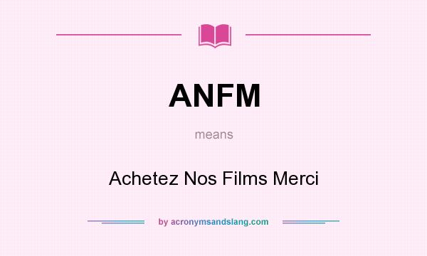 What does ANFM mean? It stands for Achetez Nos Films Merci