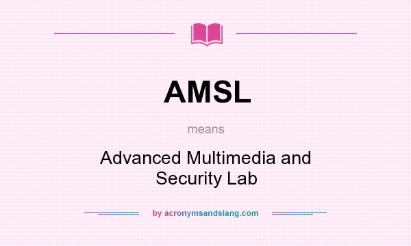 What does AMSL mean? It stands for Advanced Multimedia and Security Lab