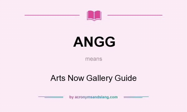What does ANGG mean? It stands for Arts Now Gallery Guide