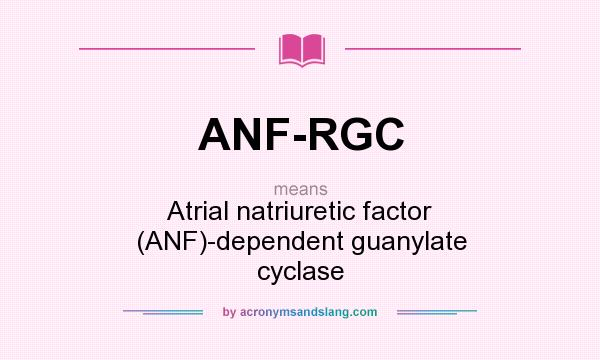 What does ANF-RGC mean? It stands for Atrial natriuretic factor (ANF)-dependent guanylate cyclase