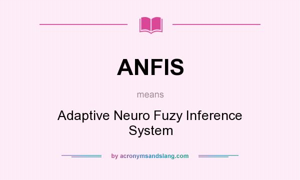What does ANFIS mean? It stands for Adaptive Neuro Fuzy Inference System