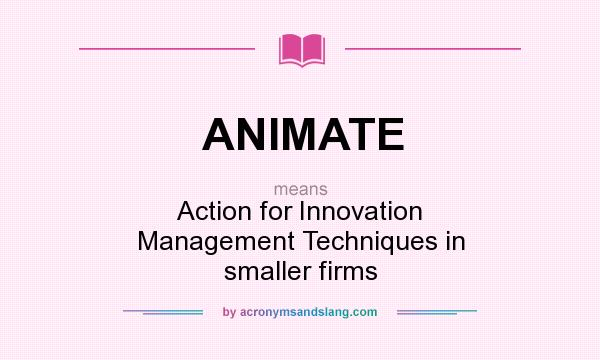 What does ANIMATE mean? It stands for Action for Innovation Management Techniques in smaller firms
