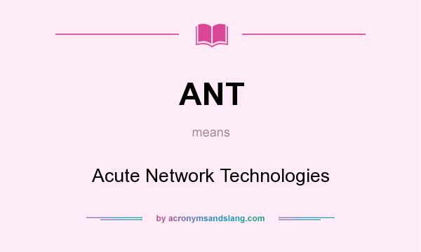 What does ANT mean? It stands for Acute Network Technologies