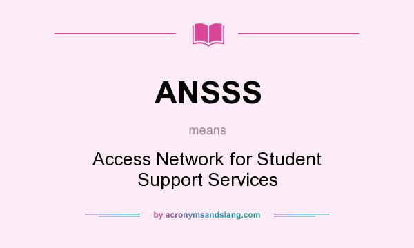 What does ANSSS mean? It stands for Access Network for Student Support Services