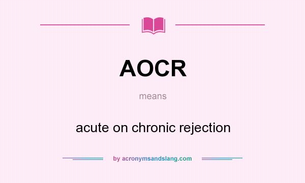 What does AOCR mean? It stands for acute on chronic rejection