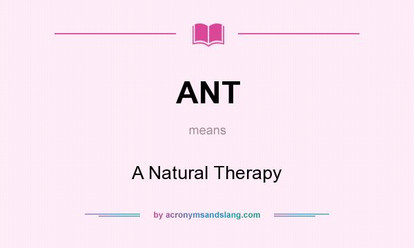 What does ANT mean? It stands for A Natural Therapy