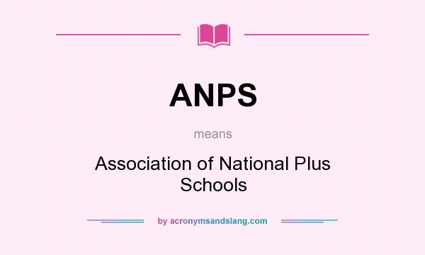 What does ANPS mean? It stands for Association of National Plus Schools