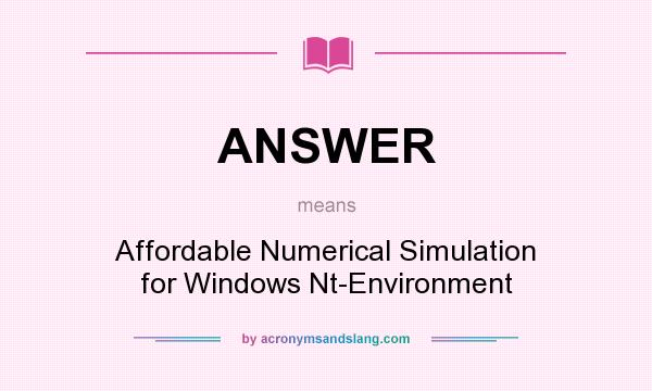 What does ANSWER mean? It stands for Affordable Numerical Simulation for Windows Nt-Environment