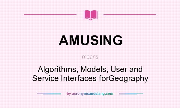 What does AMUSING mean? It stands for Algorithms, Models, User and Service Interfaces forGeography