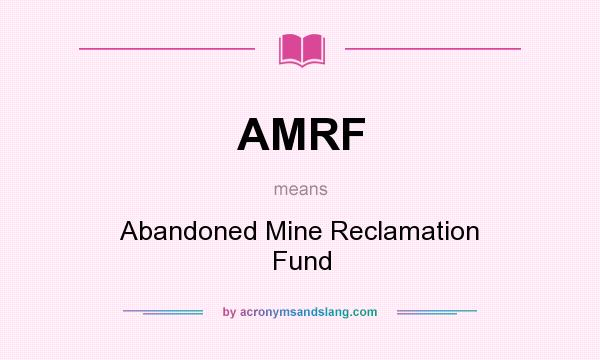 What does AMRF mean? It stands for Abandoned Mine Reclamation Fund