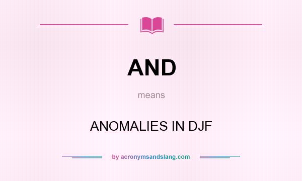 What does AND mean? It stands for ANOMALIES IN DJF