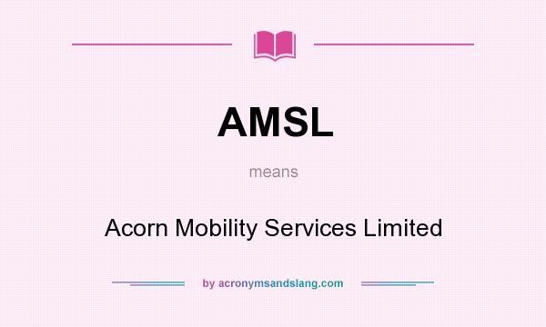 What does AMSL mean? It stands for Acorn Mobility Services Limited