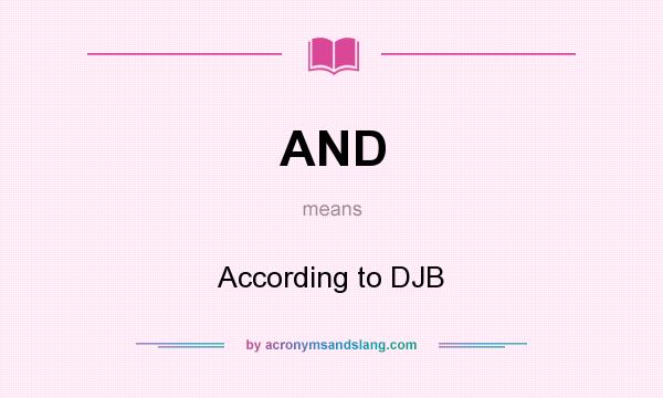 What does AND mean? It stands for According to DJB