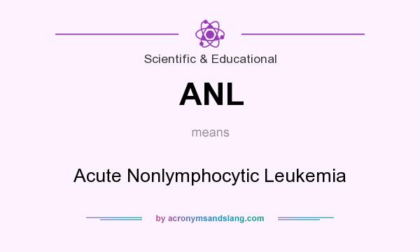 What does ANL mean? It stands for Acute Nonlymphocytic Leukemia