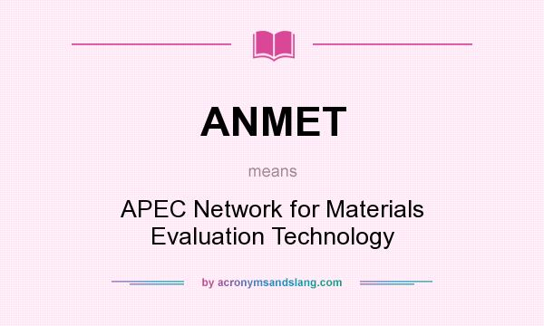 What does ANMET mean? It stands for APEC Network for Materials Evaluation Technology