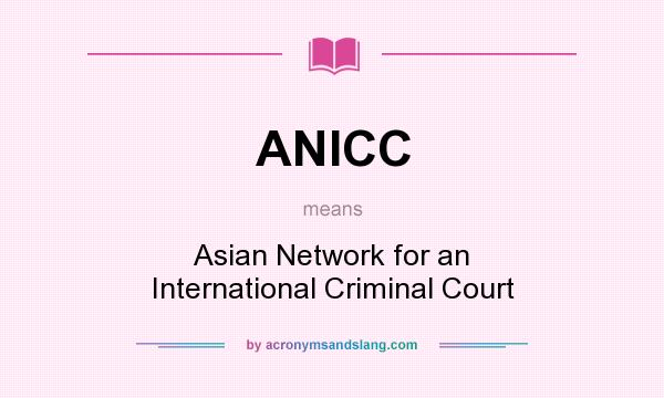 What does ANICC mean? It stands for Asian Network for an International Criminal Court