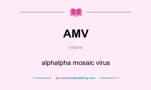 What does AMV mean? It stands for alphalpha mosaic virus