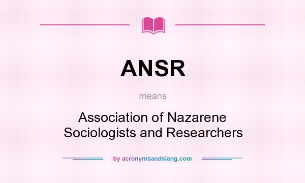 What does ANSR mean? It stands for Association of Nazarene Sociologists and Researchers