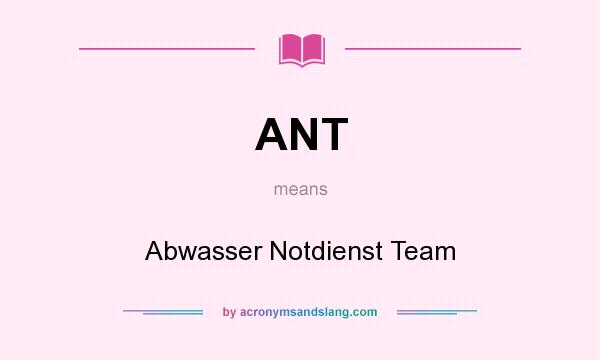 What does ANT mean? It stands for Abwasser Notdienst Team