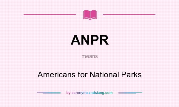 What does ANPR mean? It stands for Americans for National Parks