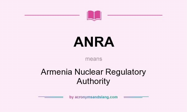 What does ANRA mean? It stands for Armenia Nuclear Regulatory Authority