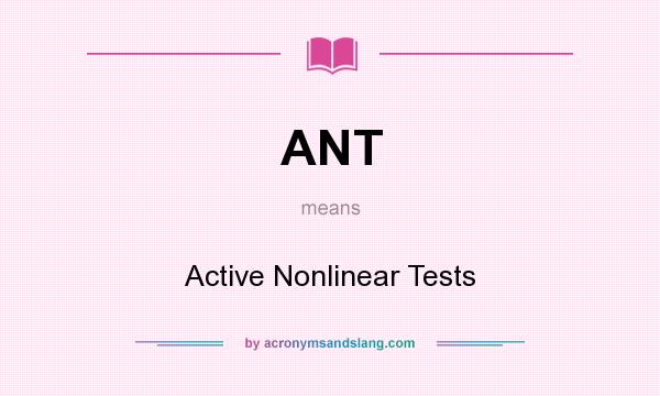 What does ANT mean? It stands for Active Nonlinear Tests