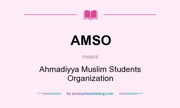 What does AMSO mean? It stands for Ahmadiyya Muslim Students Organization