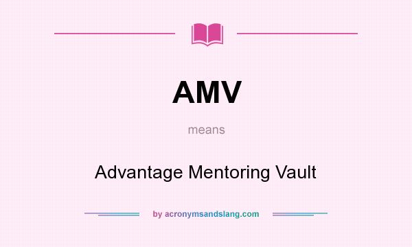 What does AMV mean? It stands for Advantage Mentoring Vault