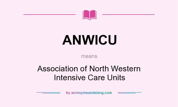 What does ANWICU mean? It stands for Association of North Western Intensive Care Units