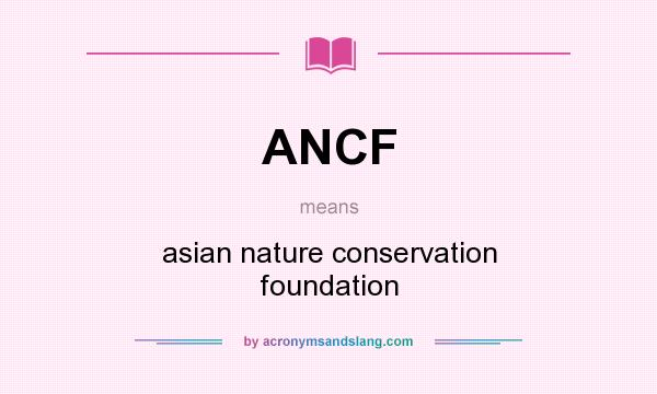 What does ANCF mean? It stands for asian nature conservation foundation