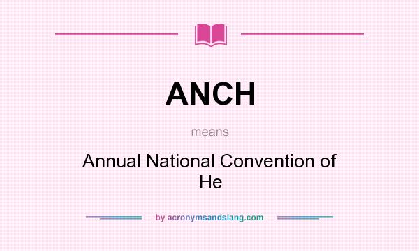 What does ANCH mean? It stands for Annual National Convention of He