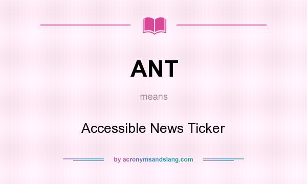 What does ANT mean? It stands for Accessible News Ticker