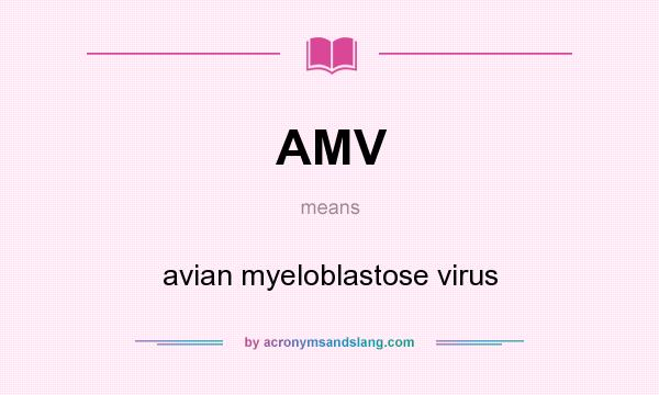 What does AMV mean? It stands for avian myeloblastose virus