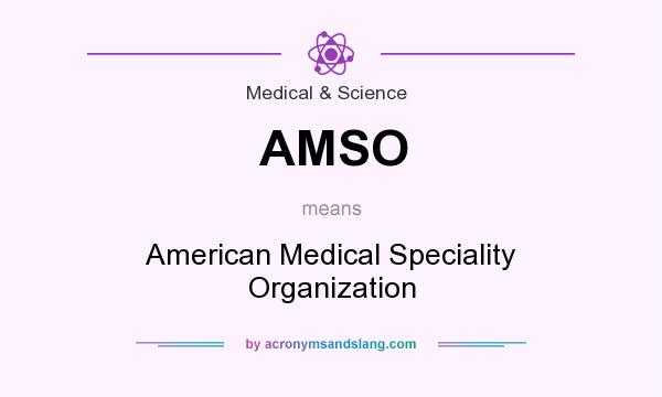 What does AMSO mean? It stands for American Medical Speciality Organization