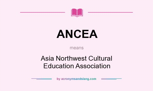 What does ANCEA mean? It stands for Asia Northwest Cultural Education Association